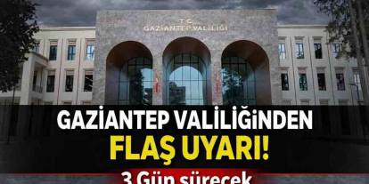Gaziantep'e Valiliğinden Flaş Uyarı! 3 Gün sürecek