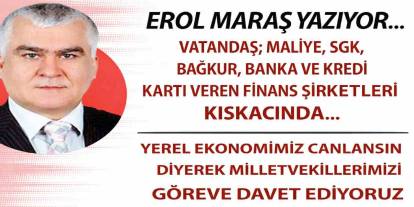 Erol Maraş Yazıyor: 'Vatandaş;  Maliye, Sgk, Bağkur, Banka Ve Kredi Kartı Veren Finans Şirketleri Kıskacında...'
