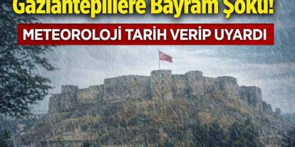Gazianteplilere Bayram Şoku! Meteoroloji Tarih Verip Uyardı