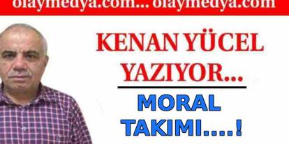 Kenan Yücel Yazıyor: 'Moral Takımı....!'