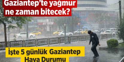 Gaziantep’te yağmur ne zaman bitecek? İşte 5 günlük Gaziantep Hava Durumu