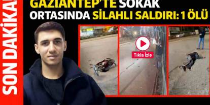Gaziantep’te sokak ortasında silahlı saldırı: 1 ölü