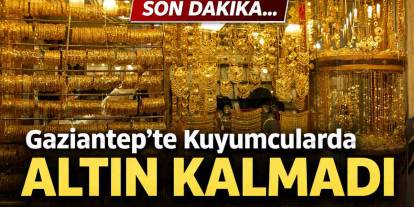 SON DAKİKA... Gaziantep'te Kuyumcularda Altın Tükendi!