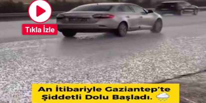 GAZİANTEP’TE GÖKYÜZÜNDEN BUZ YAĞDI! Dolu Hayatı Felç Etti