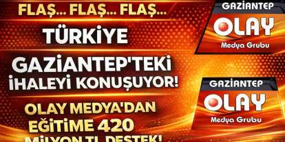 Türkiye Gaziantep'teki 420 Milyon TL'lik İhaleyi Konuşuyor! Olay Medya’dan Eğitime 420 Milyon TL Destek!