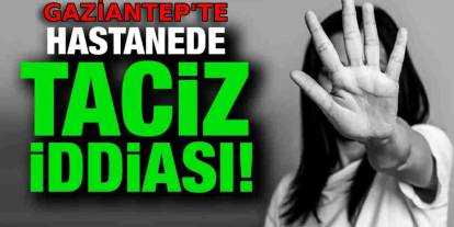 Gaziantep'te Hastanede Skandal: Alkollü Doktor Dehşet Saçtı