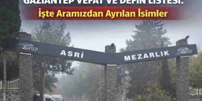 Gaziantep'te Acı Liste: 30 Mart 2026 Bugün Kimler Vefat Etti?