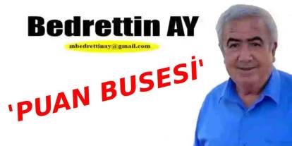 Bedrettin Ay Yazdı: 'Puan Busesi'