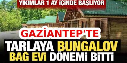 Gaziantep'te Bağ Evi Yapacaklar Dikkat! Ceza Yağacak