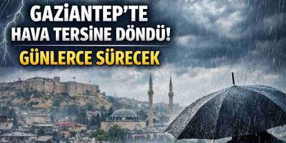 Gaziantep’te hava tersine döndü! Günlerce sürecek