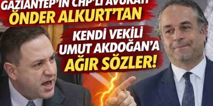 Gaziantep'in CHP'li Avukatı Önder Alkurt'tan Kendi Vekili Umut Akdoğan'a Ağır Sözler!