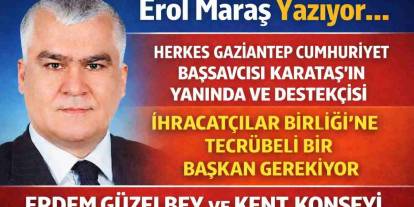 Erol Maraş Yazıyor: 'Herkes Gaziantep Cumhuriyet Başsavcısı Karataş’ın Yanında Ve Destekçisi - Erdem Güzelbey Ve Kent Konseyi'