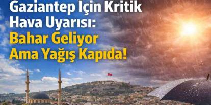 Gaziantep İçin Kritik Hava Uyarısı: Bahar Geliyor Ama Yağış Kapıda!