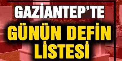 Gaziantep 8 Nisan 2026 defin listesi: Vefat edenler, yaşları ve defin yerleri