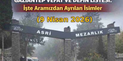 Gaziantep Vefat ve Defin Listesi (9 Nisan 2026)