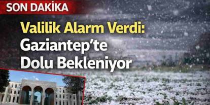 SON DAKİKA: Gaziantep Valiliği ve Meteoroloji'den korkutan uyarı! Dikkat