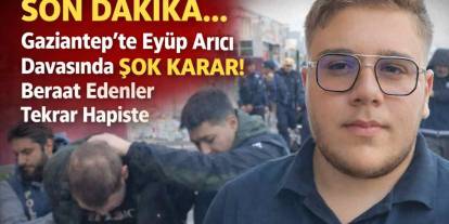 Gaziantep’te Eyüp Arıcı Cinayeti Davasında Şok Karar: Beraat Edenler Tekrar Hapiste!