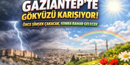 Gaziantep’te Gökyüzü Karışıyor! Önce Şimşek Çakacak, Sonra Bahar Gelecek