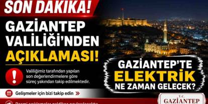 Gaziantep Valiliği’nden Son Dakika Açıklaması! Gaziantep'te Elektrik Ne Zaman Gelecek?