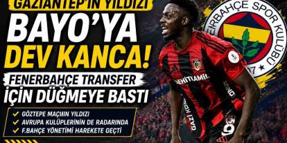 Gaziantep FK'nın Yıldızı Bayo’ya Dev Kanca! Fenerbahçe Transfer İçin Düğmeye Bastı