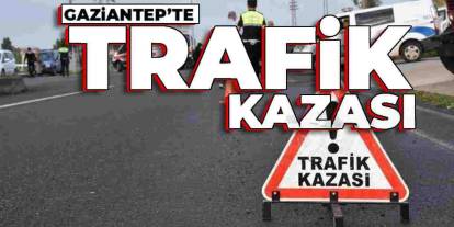 Gaziantep’te peş peşe trafik kazaları: Hafta sonu bilançosu ağır oldu