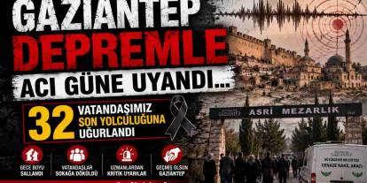 Gaziantep Depremle Acı Güne Uyandı! 32 Vatandaşımız Son Yolculuğuna Uğurlandı