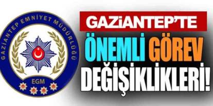 Gaziantep Emniyeti'nde Süpriz Degişim