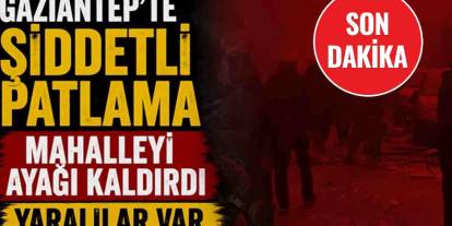 FLAŞ HABER | Gaziantep'te tüp gazı faciası: Yaralılar hastaneye kaldırıldı