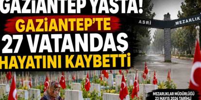 Gaziantep Yasta! 27 Vatandaşımız Hayatını Kaybetti