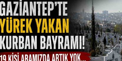 Gaziantep'te Yürek Yakan Kurban Bayramı! 19 Kişi Aramızda Artık Yok...