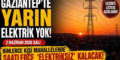 Gaziantep'te Yarın Elektrik Yok! Binlerce Kişi Saatlerce 'ELEKTRİKSİZ' Kalacak