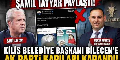 Şamil Tayyar Paylaştı! Kilis Belediye Başkanı Bilecen’e AK Parti Kapıları Kapandı!
