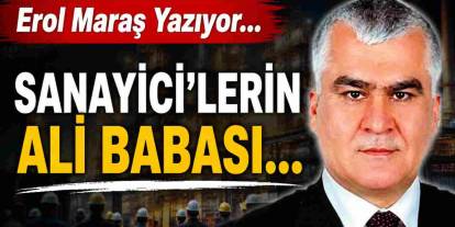 Erol Maraş Yazıyor: 'Sanayici'lerin Ali Babası...'