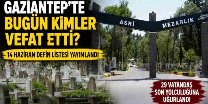 Gaziantep'te Bugün Kimler Vefat Etti? 14 Haziran Defin Listesi Yayımlandı
