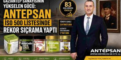 Gaziantep Sanayisinin Yükselen Gücü: Antepsan İSO 500 Listesinde Rekor Sıçrama Yaptı