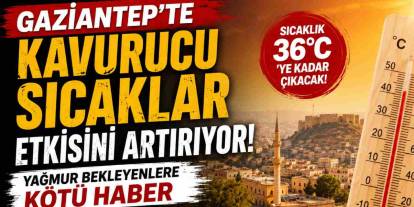 Gaziantep'te Kavurucu Sıcaklar Etkisini Artırıyor! Yağmur Bekleyenlere Kötü Haber