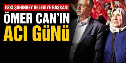 Eski Şahinbey Belediye Başkanı Ömer Can'ın Acı Günü