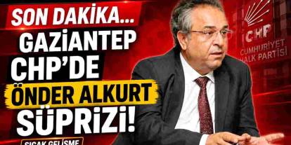 Gaziantep CHP'de Önder Alkurt Süprizi!