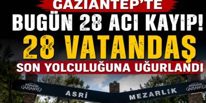 Gaziantep'te 28 Acı Ölüm! 28 Vatandaş Son Yolculuğuna Uğurlandı
