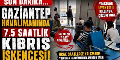 Gaziantep Havalimanında 7.5 Saatlik Kıbrıs İşkencesi!
