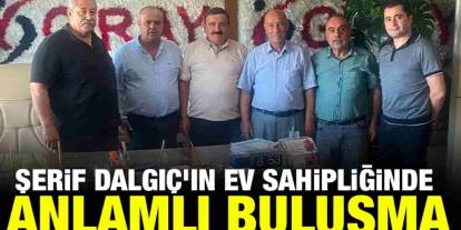 Şerif Dalgıç'ın Ev Sahipliğinde Anlamlı Buluşma
