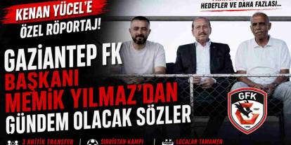 Kenan Yücel'e Özel Röportaj! Gaziantep FK Başkanı Memik Yılmaz'dan Gündem Olacak Sözler
