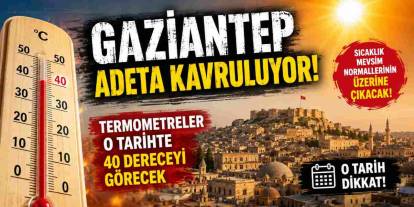 Gaziantep Adeta Kavruluyor! Termometreler O Tarihte 40 Dereceyi Görecek