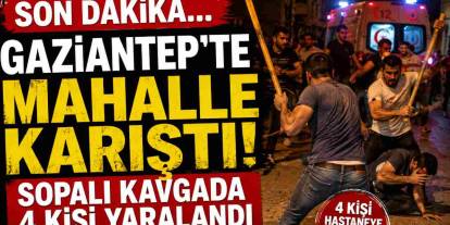 Gaziantep'te Mahalle Karıştı! İki Ailenin Kavgasında 4 Kişi Hastanelik Oldu
