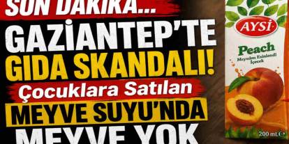 Gaziantep'te GIDA SKANDALI! Çocuklara Satılan Meyve Suyu'nda Meyve Yok