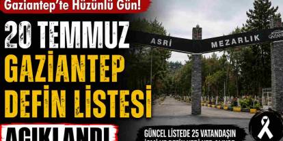 Gaziantep'te Hüzünlü Gün! 20 Temmuz Gaziantep Defin Listesi Açıklandı
