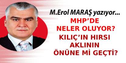 Erol Maraş Yazıyor: 'MHP’de Neler Oluyor? Kılıç’ın Hırsı Aklının Önüne Mi Geçti?'