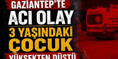 Gaziantep'te Kahreden Olay! 3 Yaşındaki Müslümcan Yoğun Bakıma Alındı