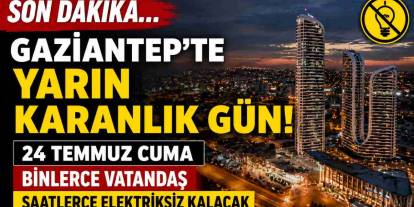 Gaziantep'te Yarın Elektrikler Kesilecek! İşte İlçe İlçe Tam Liste (24 Temmuz 2026)