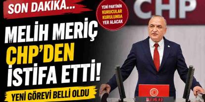 Son Dakika: Melih Meriç CHP'den İstifa Etti! Yeni Görevi Belli Oldu